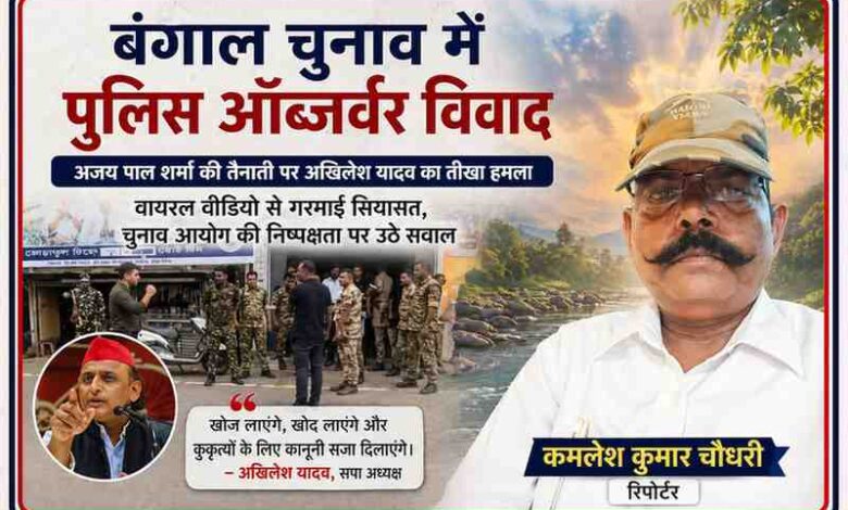 बंगाल चुनाव ड्यूटी के दौरान पुलिस बल के साथ खड़े अधिकारी की तस्वीर, साथ में रिपोर्टर कमलेश कुमार चौधरी और अखिलेश यादव की फोटो, जिस पर चुनावी विवाद को दर्शाया गया है।