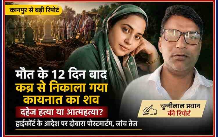 कानपुर में नवविवाहिता कायनात की संदिग्ध मौत के मामले में कब्र से शव निकाले जाने की खबर पर आधारित फीचर इमेज, जिसमें रिपोर्टर चुन्नीलाल प्रधान और प्रतीकात्मक दृश्य दर्शाया गया है।