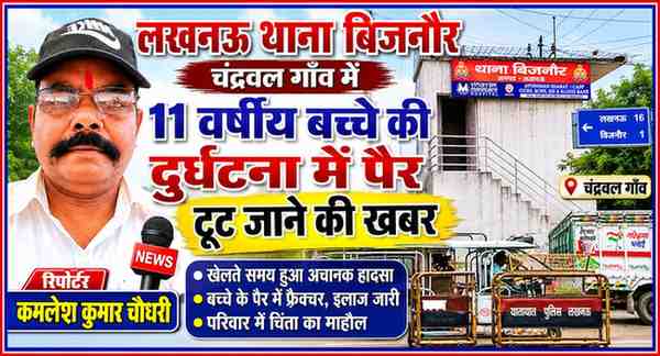 रिपोर्टर कमलेश कुमार चौधरी की तस्वीर के साथ लखनऊ थाना बिजनौर का दृश्य, चंद्रवल गांव में 11 वर्षीय बच्चे के दुर्घटना में पैर टूटने की खबर को दर्शाती फीचर इमेज।