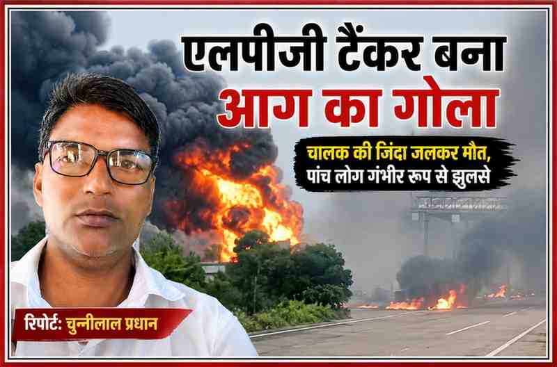 रिपोर्टर चुन्नीलाल प्रधान की तस्वीर के साथ एलपीजी गैस टैंकर में लगी भीषण आग और हाईवे पर उठता काला धुआं दर्शाती फीचर इमेज।