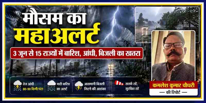 रिपोर्टर कमलेश कुमार चौधरी के साथ मौसम विभाग के महाअलर्ट को दर्शाती फीचर इमेज, जिसमें तेज आंधी, भारी बारिश, बिजली गिरने और तूफानी हवाओं का दृश्य दिखाया गया है।