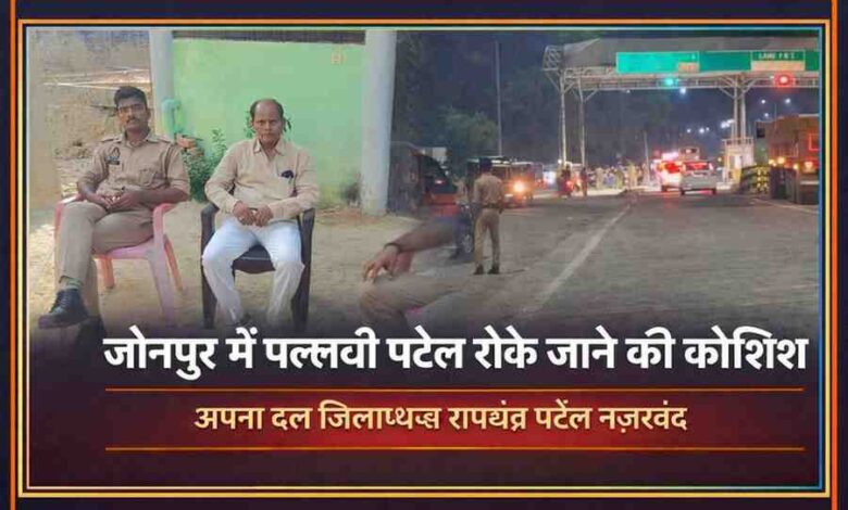 जौनपुर में पुलिस निगरानी के बीच अपना दल (कमेरावादी) जिलाध्यक्ष रामचंद्र पटेल अपने आवास पर नजरबंद, दूसरी ओर वाराणसी मार्ग पर पुलिस चेकिंग का दृश्य।