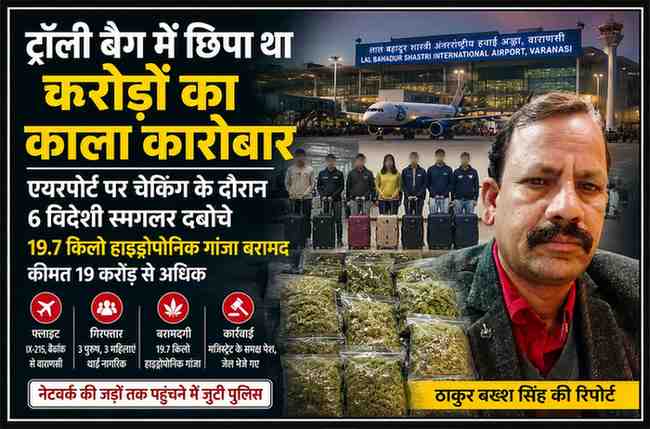 रिपोर्टर ठाकुर बख्श सिंह की तस्वीर के साथ वाराणसी एयरपोर्ट पर पकड़े गए 6 विदेशी तस्करों और 19.7 किलो हाइड्रोपोनिक गांजा बरामदगी को दर्शाती फीचर इमेज।