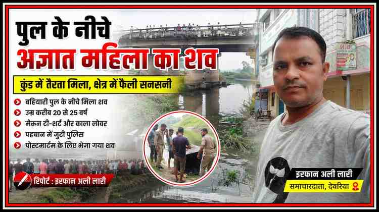 देवरिया के बनकटा क्षेत्र में बहियारी पुल के नीचे कुंड से अज्ञात महिला का शव मिलने की खबर पर आधारित फीचर इमेज, जिसमें रिपोर्टर इरफान अली लारी की तस्वीर शामिल है।
