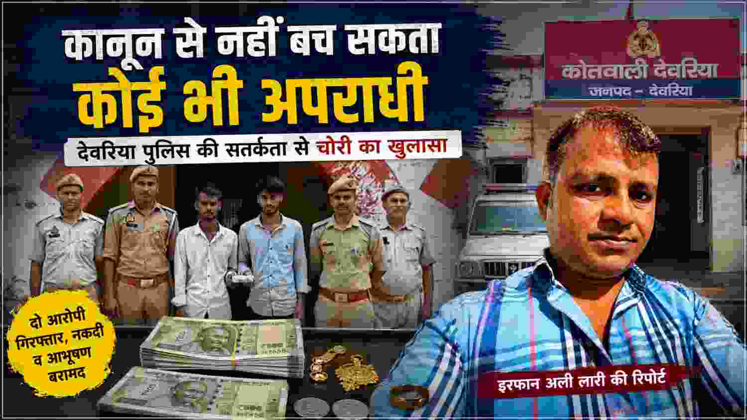 देवरिया कोतवाली पुलिस द्वारा चोरी के मामले में गिरफ्तार दो आरोपी, बरामद नकदी व आभूषण और रिपोर्टर इरफान अली लारी की तस्वीर