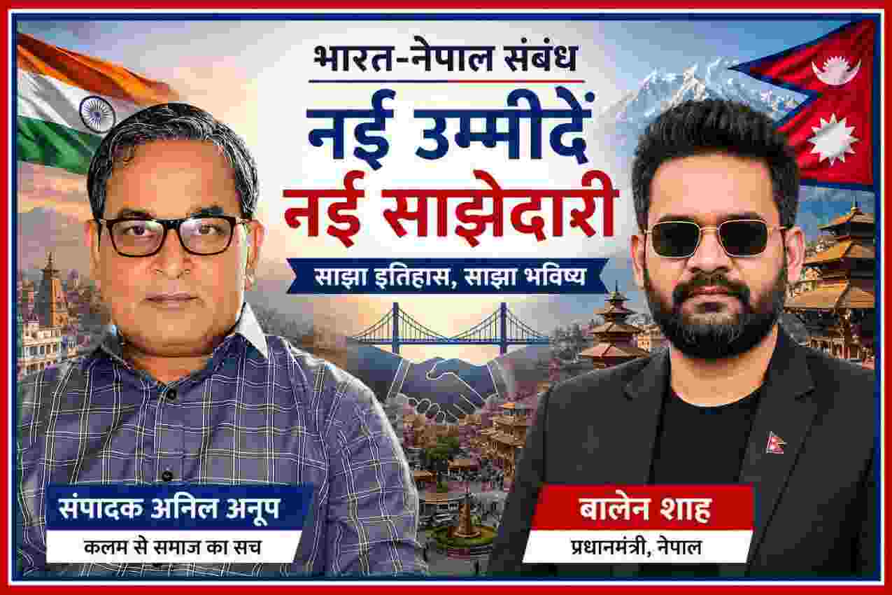 संपादक अनिल अनूप और नेपाल के प्रधानमंत्री बालेन शाह के साथ भारत-नेपाल संबंधों पर आधारित फीचर इमेज