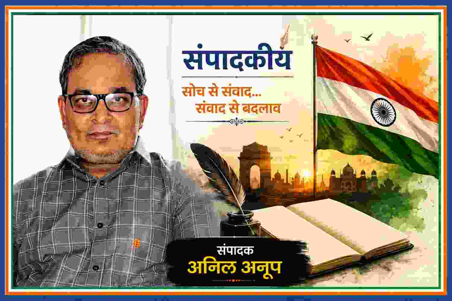 संपादक अनिल अनूप की तस्वीर के साथ तिरंगे और भारत की स्वतंत्रता का प्रतीकात्मक दृश्य, स्वतंत्रता दिवस विशेष संपादकीय