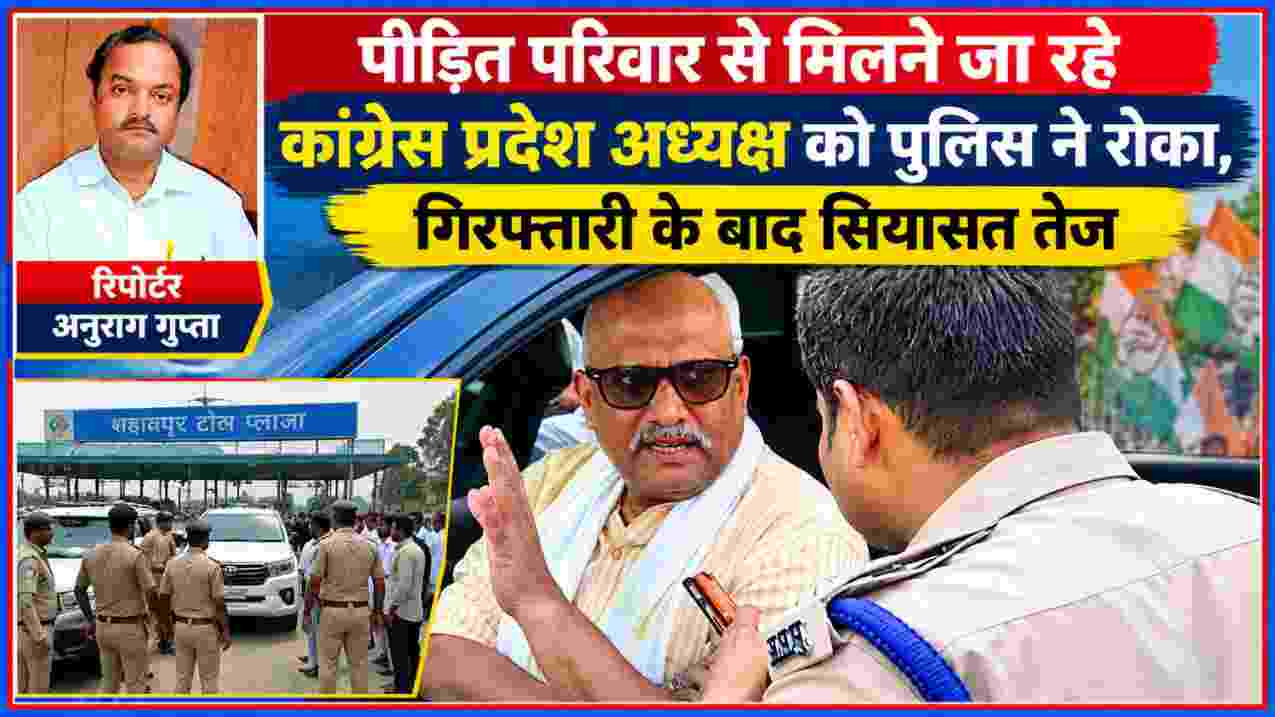 पीड़ित परिवार से मिलने जा रहे कांग्रेस प्रदेश अध्यक्ष को पुलिस द्वारा रोके जाने के दौरान की तस्वीर के साथ रिपोर्टर अनुराग गुप्ता