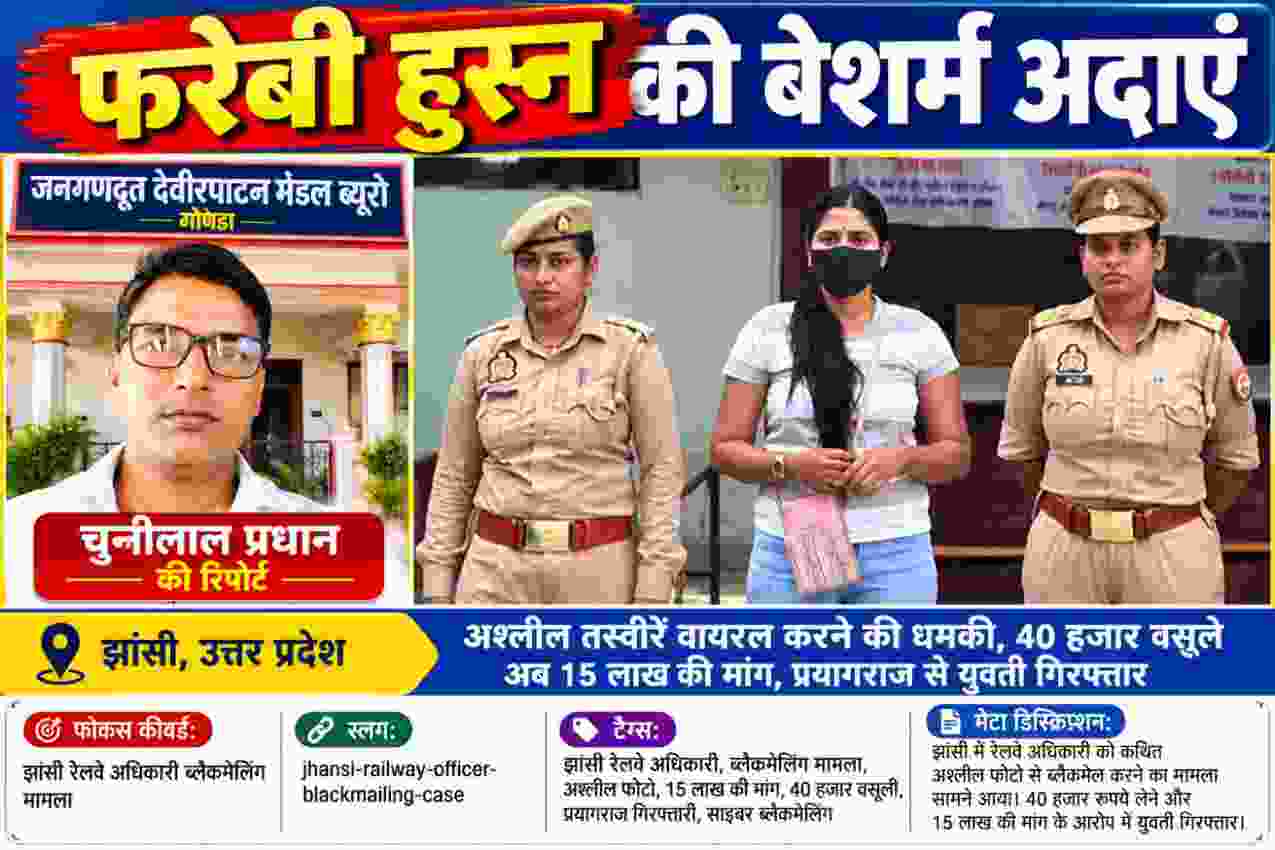 झांसी में रेलवे अधिकारी को कथित ब्लैकमेल करने के मामले में गिरफ्तार युवती पुलिस के साथ और रिपोर्टर चुन्नीलाल प्रधान की तस्वीर