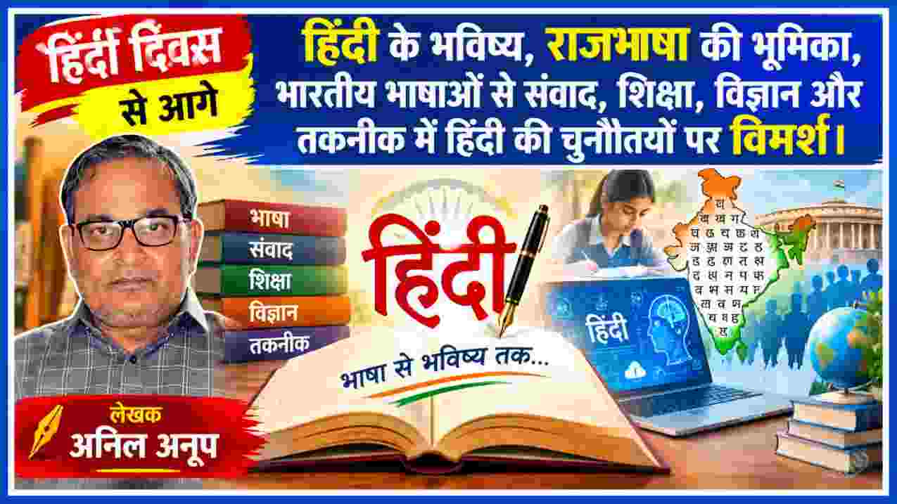 हिंदी दिवस पर हिंदी के भविष्य, राजभाषा की भूमिका, भारतीय भाषाओं से संवाद, शिक्षा, विज्ञान और तकनीक में हिंदी की चुनौतियों पर लेखक अनिल अनूप का फीचर