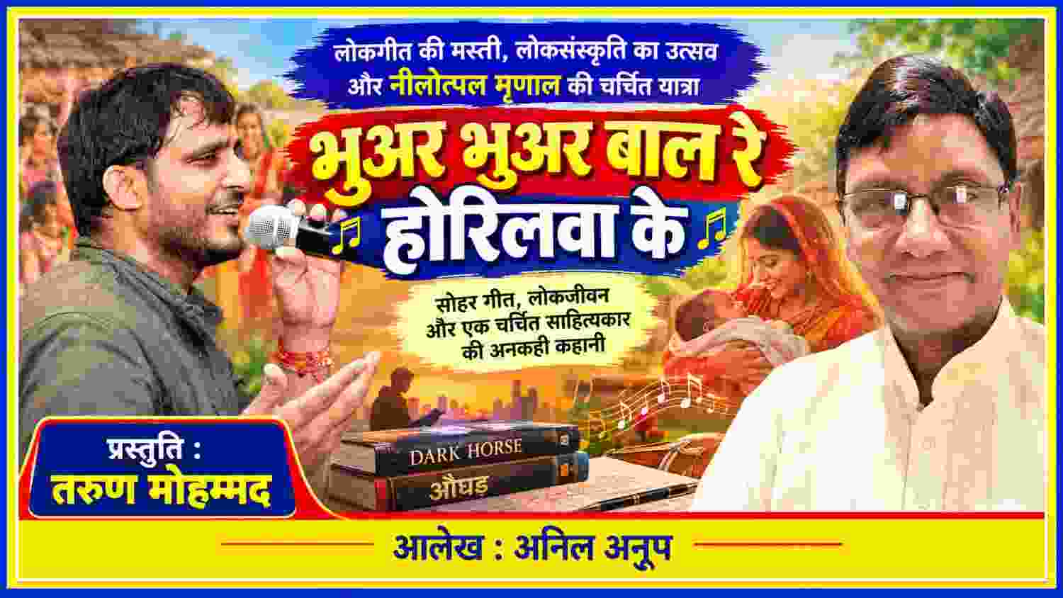 लोकगायक एवं लेखक नीलोत्पल मृणाल और प्रस्तुति कर्ता तरुण मोहम्मद की तस्वीरों के साथ सोहर गीत “भुअर भुअर बाल रे होरिलवा के” पर आधारित फीचर इमेज, जिसमें लोकसंस्कृति, मातृत्व, साहित्य और लोकसंगीत के प्रतीकात्मक दृश्य दर्शाए गए हैं।