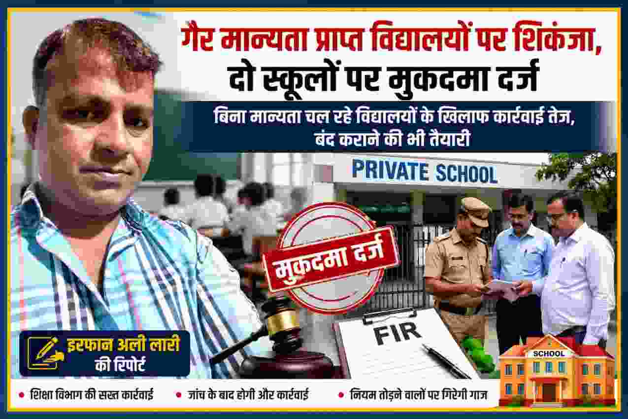 रिपोर्टर इरफान अली लारी की तस्वीर के साथ गैर मान्यता प्राप्त विद्यालयों पर शिक्षा विभाग की कार्रवाई और दो स्कूलों पर मुकदमा दर्ज होने को दर्शाती फीचर इमेज।