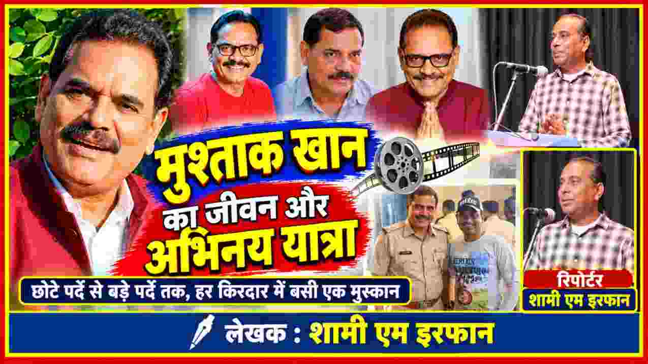 अभिनेता मुश्ताक खान के जीवन और अभिनय यात्रा पर आधारित फीचर इमेज, जिसमें उनके विभिन्न रूपों के साथ रिपोर्टर शामी एम इरफान की तस्वीर शामिल है।