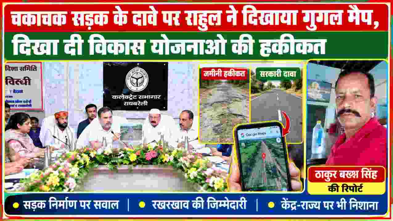 दिशा समिति की बैठक में सड़क की स्थिति पर सवाल उठाते राहुल गांधी, गूगल मैप और रिपोर्टर ठाकुर बख्श सिंह की तस्वीर वाला समाचार फीचर