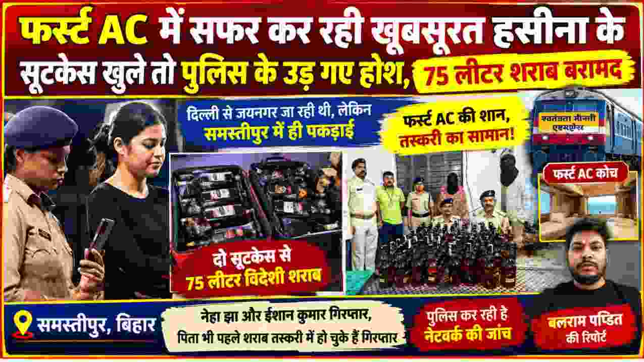 समस्तीपुर में फर्स्ट AC कोच से 75 लीटर विदेशी शराब बरामदगी की कार्रवाई, पुलिस टीम, गिरफ्तार महिला और शराब की बोतलों के साथ रिपोर्टर बलराम पण्डित