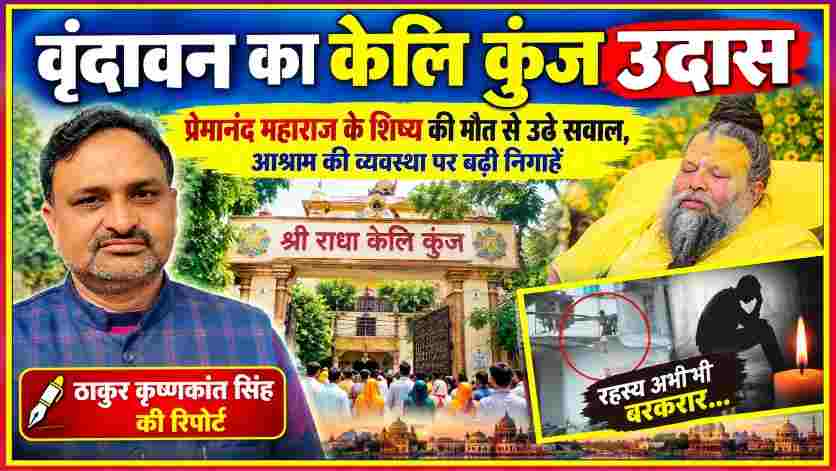 वृंदावन केलि कुंज में शिष्य की मौत से जुड़े मामले पर रिपोर्टर ठाकुर कृष्णकांत सिंह, प्रेमानंद महाराज और आश्रम की तस्वीरों के साथ विशेष समाचार फीचर इमेज।