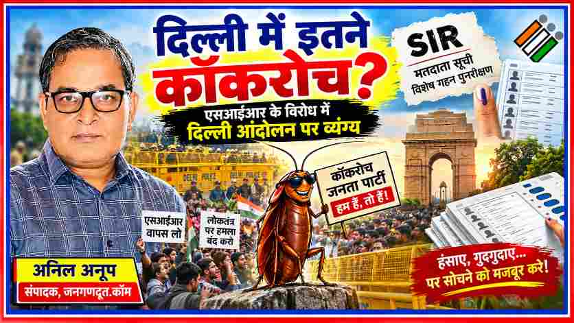 दिल्ली में इतने कॉकरोच शीर्षक वाली राजनीतिक व्यंग्य फीचर इमेज, जिसमें संपादक अनिल अनूप, कॉकरोच जनता पार्टी का प्रतीक, एसआईआर विरोध प्रदर्शन, दिल्ली पुलिस और मतदाता सूची दिखाई गई है।