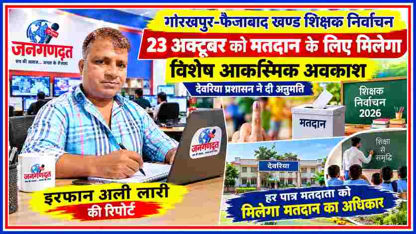 जनगणदूत देवरिया के संवाददाता इरफान अली लारी की तस्वीर के साथ गोरखपुर-फैजाबाद खण्ड शिक्षक निर्वाचन 2026, 23 अक्टूबर को मतदान और विशेष आकस्मिक अवकाश की अनुमति दर्शाती फीचर इमेज।
