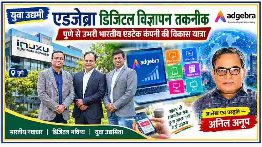 एडजेब्रा डिजिटल विज्ञापन तकनीक और इनुक्सू कंपनी की विकास यात्रा पर विशेष फीचर, कंपनी के तीन प्रमुख व्यक्तियों तथा लेखक अनिल अनूप की तस्वीर के साथ।